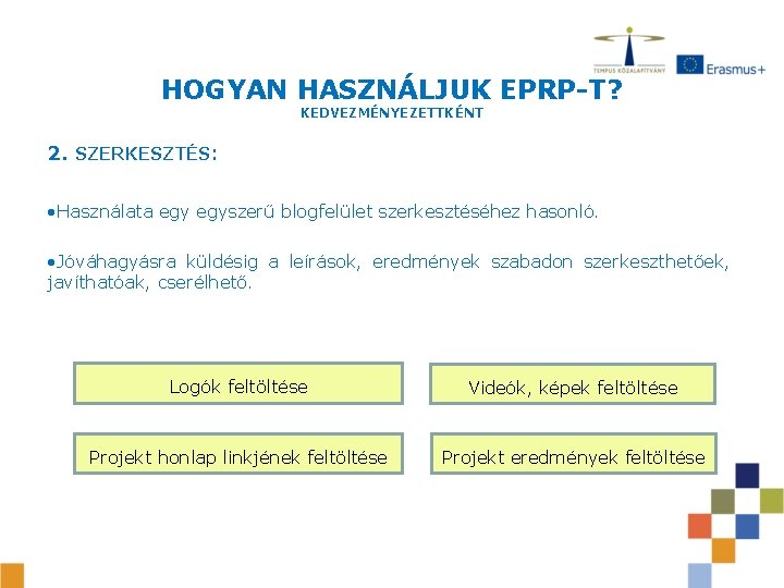 HOGYAN HASZNÁLJUK EPRP-T? KEDVEZMÉNYEZETTKÉNT 2. SZERKESZTÉS: • Használata egyszerű blogfelület szerkesztéséhez hasonló. • Jóváhagyásra