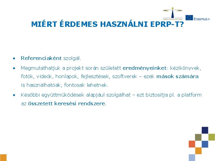 MIÉRT ÉRDEMES HASZNÁLNI EPRP-T? • Referenciaként szolgál. • Megmutathatjuk a projekt során született eredményeinket: