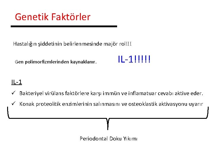 Genetik Faktörler Hastalığın şiddetinin belirlenmesinde majör rol!!! Gen polimorfizmlerinden kaynaklanır. IL-1!!!!! IL-1 ü Bakteriyel