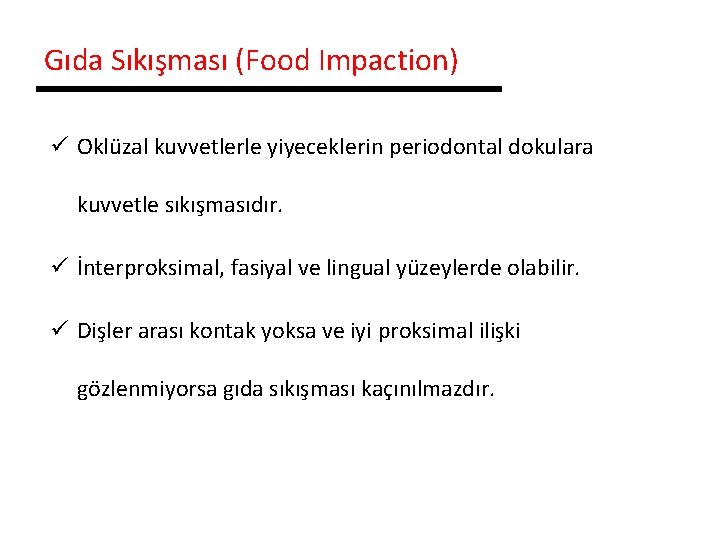 Gıda Sıkışması (Food Impaction) ü Oklüzal kuvvetlerle yiyeceklerin periodontal dokulara kuvvetle sıkışmasıdır. ü İnterproksimal,