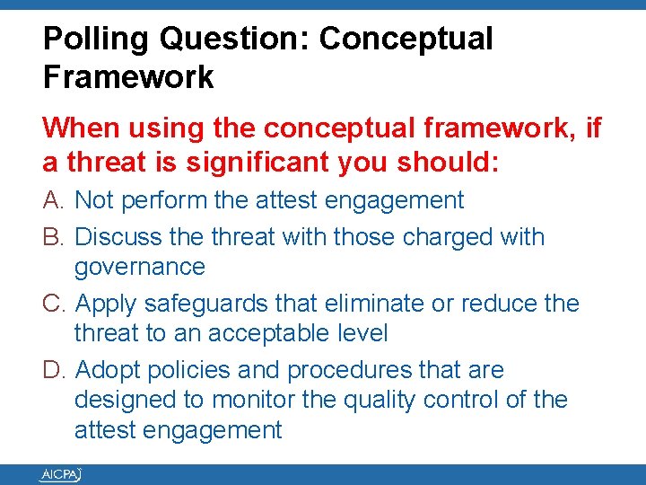 Polling Question: Conceptual Framework When using the conceptual framework, if a threat is significant