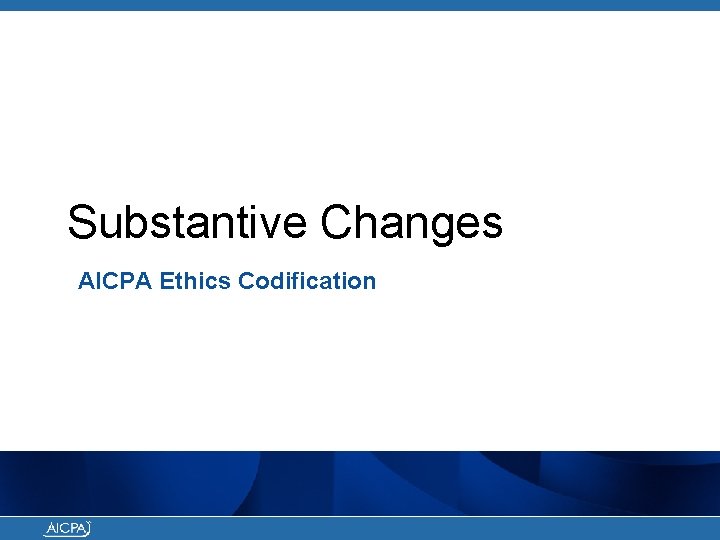 Substantive Changes AICPA Ethics Codification 
