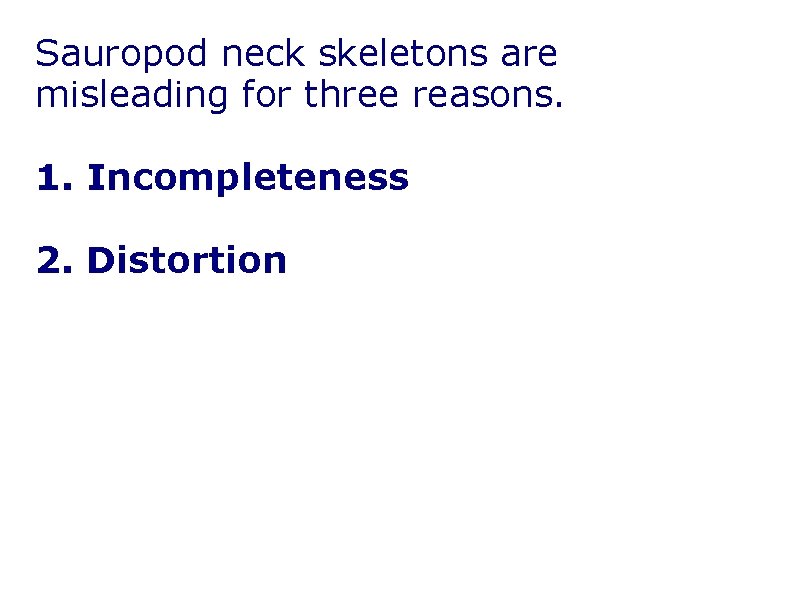 Sauropod neck skeletons are misleading for three reasons. 1. Incompleteness 2. Distortion Sauropod neck skeletons are misleading for three reasons. 1. Incompleteness 2. Distortion