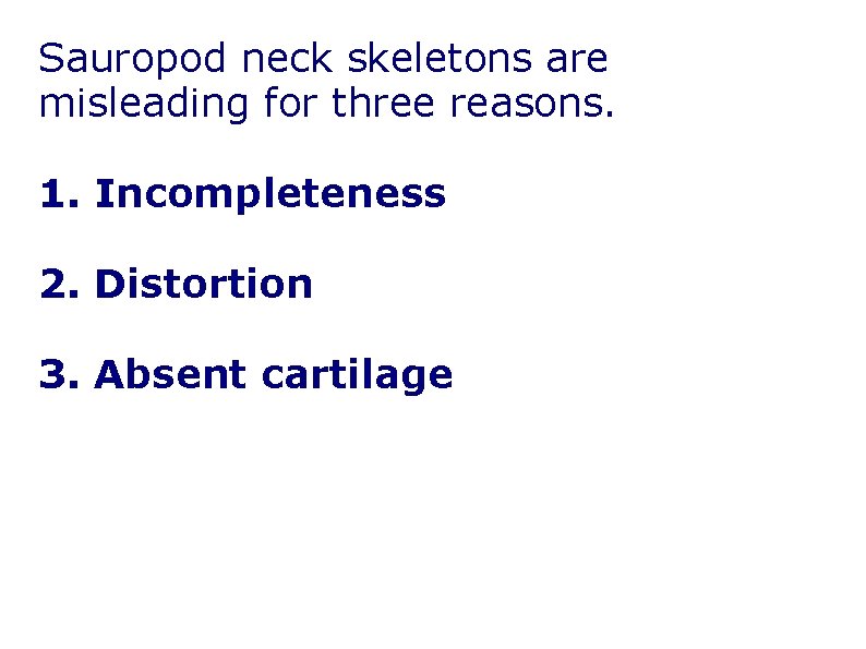 Sauropod neck skeletons are misleading for three reasons. 1. Incompleteness 2. Distortion 3. Absent Sauropod neck skeletons are misleading for three reasons. 1. Incompleteness 2. Distortion 3. Absent