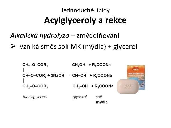 Jednoduché lipidy Acylglyceroly a rekce Alkalická hydrolýza – zmýdelňování Ø vzniká směs solí MK