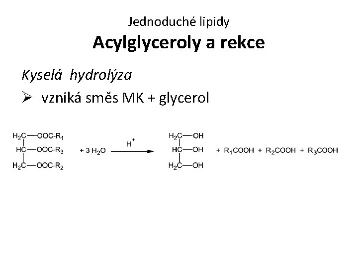 Jednoduché lipidy Acylglyceroly a rekce Kyselá hydrolýza Ø vzniká směs MK + glycerol 