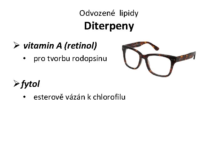 Odvozené lipidy Diterpeny Ø vitamin A (retinol) • pro tvorbu rodopsinu Ø fytol •