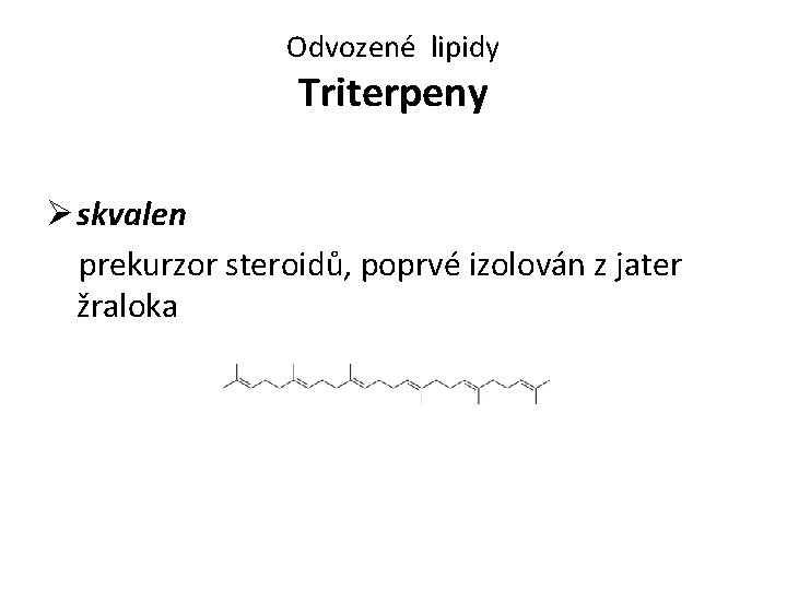 Odvozené lipidy Triterpeny Ø skvalen prekurzor steroidů, poprvé izolován z jater žraloka 