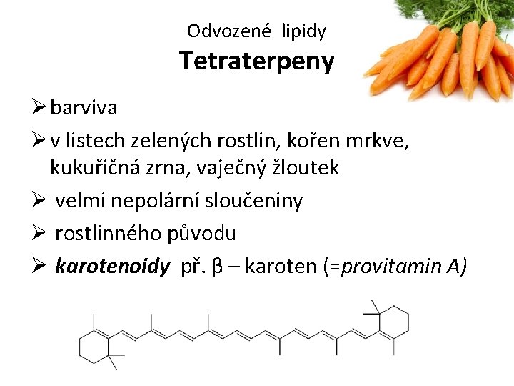 Odvozené lipidy Tetraterpeny Ø barviva Ø v listech zelených rostlin, kořen mrkve, kukuřičná zrna,