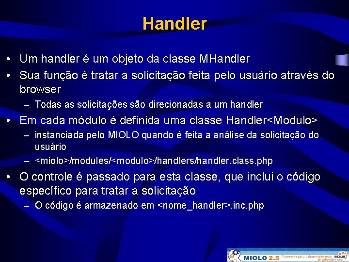 Handler • Um handler é um objeto da classe MHandler • Sua função é