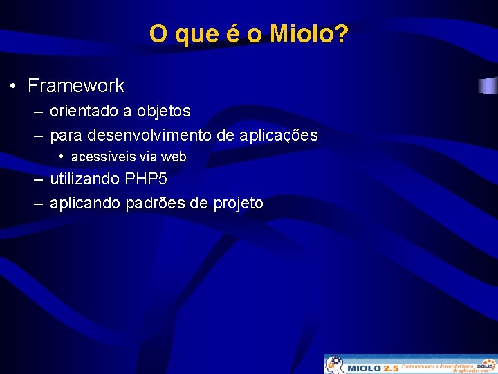 O que é o Miolo? • Framework – orientado a objetos – para desenvolvimento