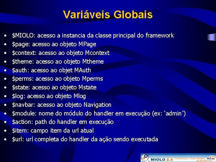 Variáveis Globais • • • • $MIOLO: acesso a instancia da classe principal do