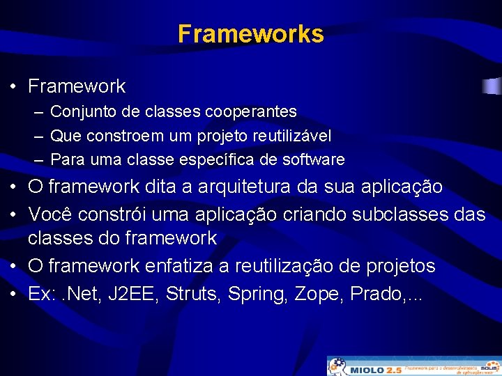 Frameworks • Framework – Conjunto de classes cooperantes – Que constroem um projeto reutilizável