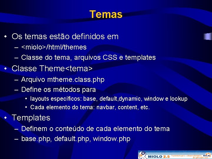 Temas • Os temas estão definidos em – <miolo>/html/themes – Classe do tema, arquivos