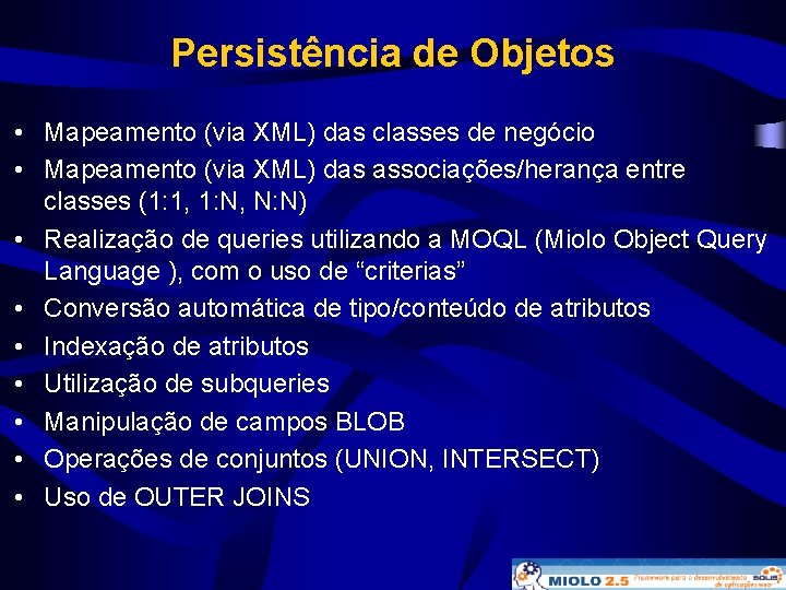 Persistência de Objetos • Mapeamento (via XML) das classes de negócio • Mapeamento (via