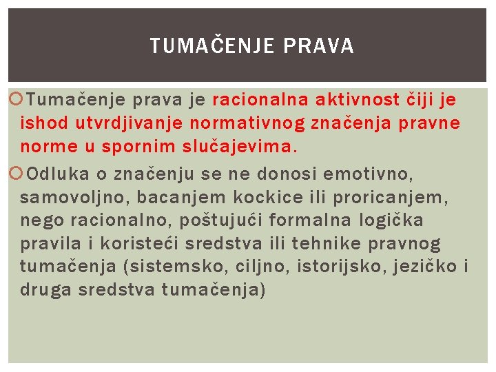 TUMAČENJE PRAVA Tumačenje prava je racionalna aktivnost čiji je ishod utvrdjivanje normativnog značenja pravne