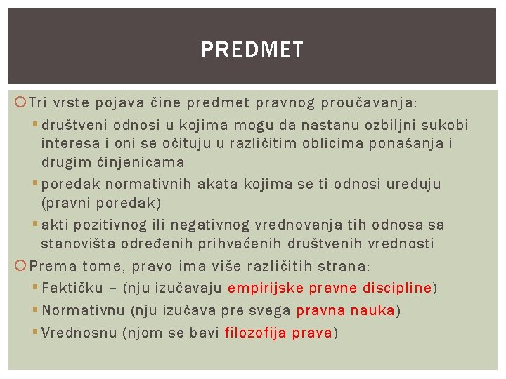 PREDMET Tri vrste pojava čine predmet pravnog proučavanja: § društveni odnosi u kojima mogu