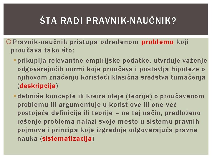 ŠTA RADI PRAVNIK-NAUČNIK? Pravnik-naučnik pristupa određenom problemu koji proučava tako što: § prikuplja relevantne