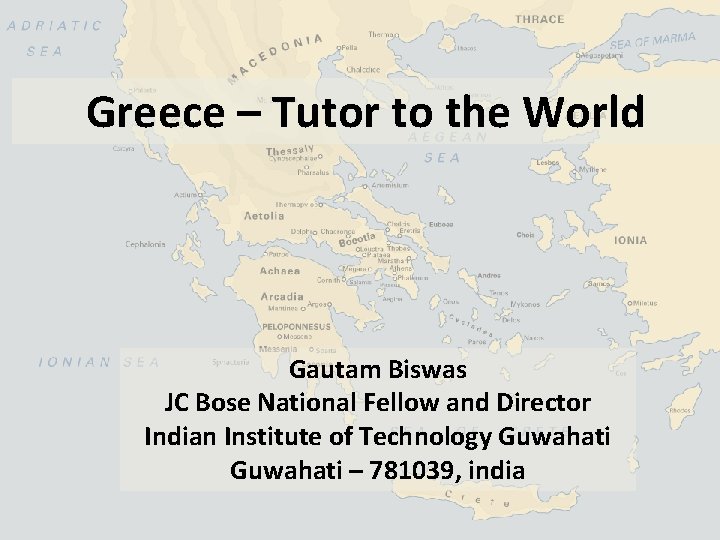 Greece – Tutor to the World Gautam Biswas JC Bose National Fellow and Director