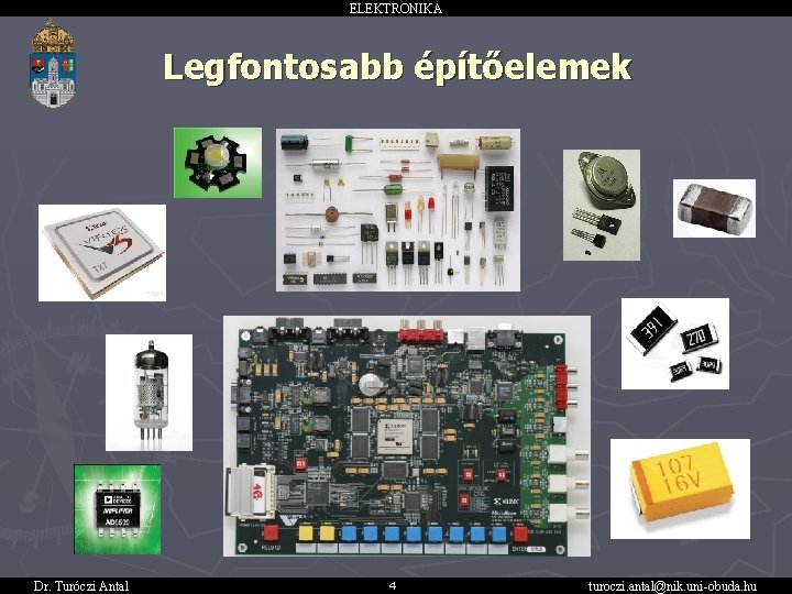 ELEKTRONIKA Legfontosabb építőelemek Dr. Turóczi Antal 4 turoczi. antal@nik. uni-obuda. hu 