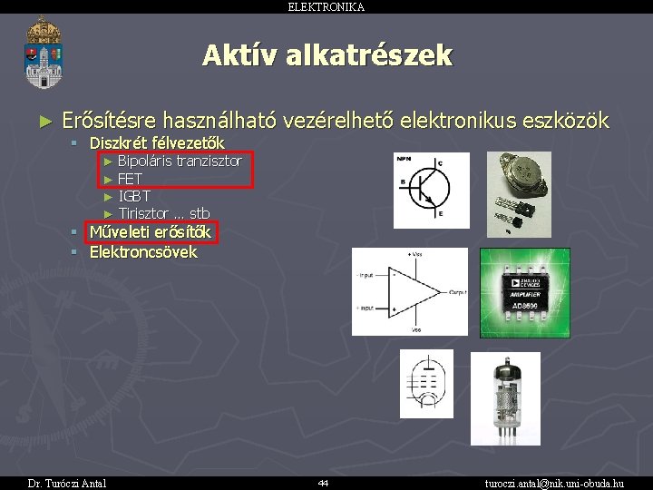 ELEKTRONIKA Aktív alkatrészek ► Erősítésre használható vezérelhető elektronikus eszközök § Diszkrét félvezetők ► ►