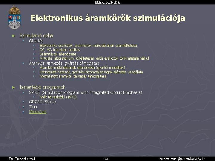 ELEKTRONIKA Elektronikus áramkörök szimulációja ► ► Szimuláció célja § Oktatás § Áramköri tervezés, gyártás