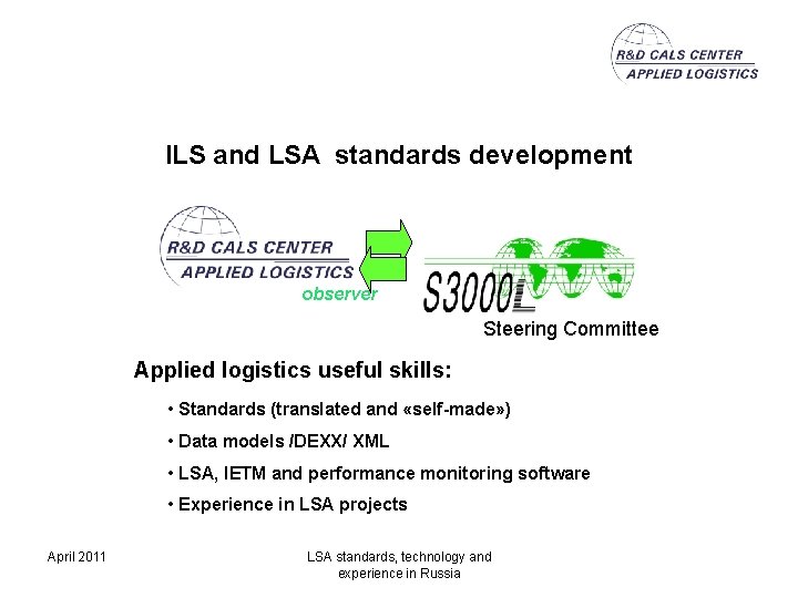 ILS and LSA standards development observer Steering Committee Applied logistics useful skills: • Standards
