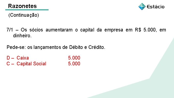 Razonetes (Continuação) 7/1 – Os sócios aumentaram o capital da empresa em R$ 5.