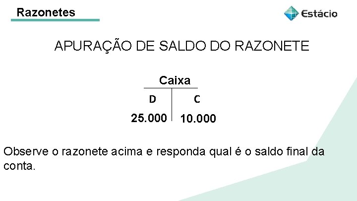 Razonetes APURAÇÃO DE SALDO DO RAZONETE Caixa D C 25. 000 10. 000 Observe