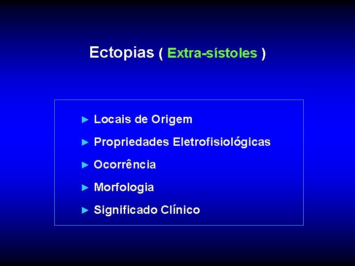 Ectopias ( Extra-sístoles ) ► Locais de Origem ► Propriedades Eletrofisiológicas ► Ocorrência ►