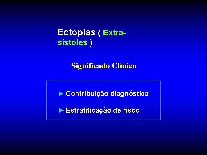 Ectopias ( Extrasístoles ) Significado Clínico ► Contribuição diagnóstica ► Estratificação de risco 