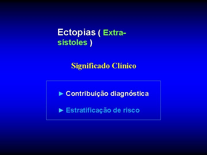 Ectopias ( Extrasístoles ) Significado Clínico ► Contribuição diagnóstica ► Estratificação de risco 