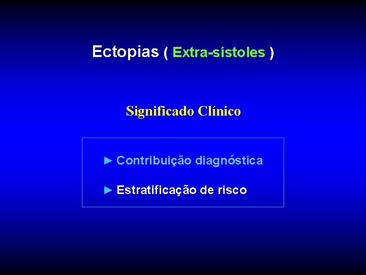 Ectopias ( Extra-sístoles ) Significado Clínico ► Contribuição diagnóstica ► Estratificação de risco 