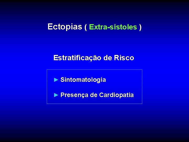 Ectopias ( Extra-sístoles ) Estratificação de Risco ► Sintomatologia ► Presença de Cardiopatia 