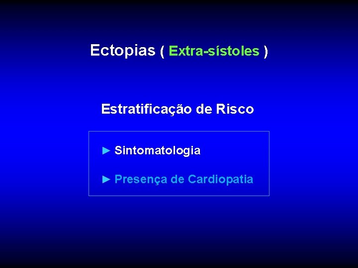 Ectopias ( Extra-sístoles ) Estratificação de Risco ► Sintomatologia ► Presença de Cardiopatia 