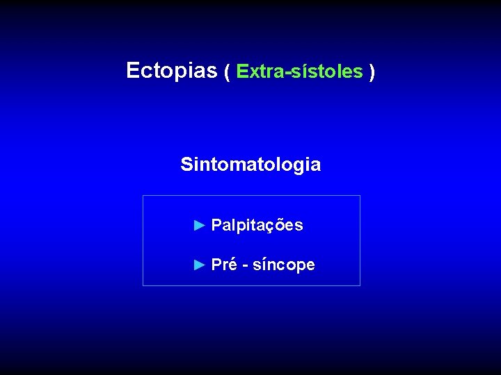 Ectopias ( Extra-sístoles ) Sintomatologia ► Palpitações ► Pré - síncope 