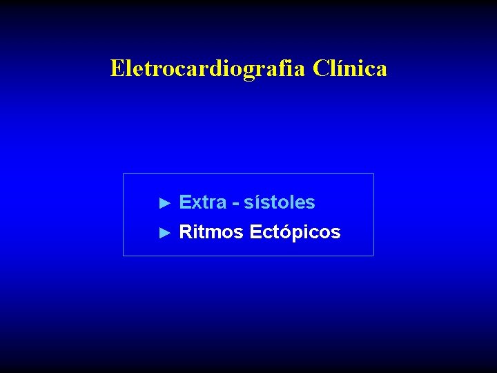 Eletrocardiografia Clínica ► Extra - sístoles ► Ritmos Ectópicos 