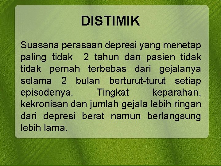 DISTIMIK Suasana perasaan depresi yang menetap paling tidak 2 tahun dan pasien tidak pernah