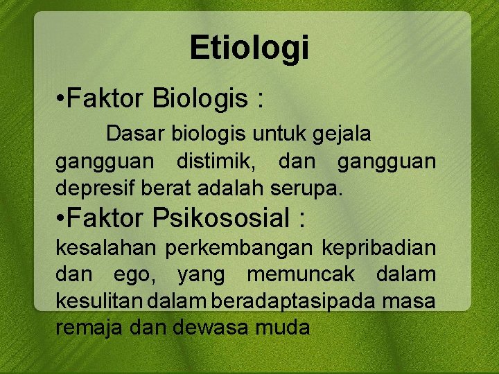 Etiologi • Faktor Biologis : Dasar biologis untuk gejala gangguan distimik, dan gangguan depresif