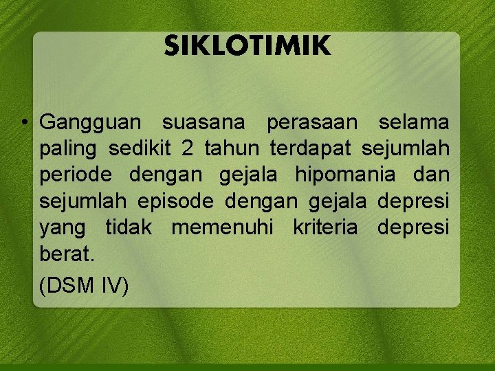 SIKLOTIMIK • Gangguan suasana perasaan selama paling sedikit 2 tahun terdapat sejumlah periode dengan