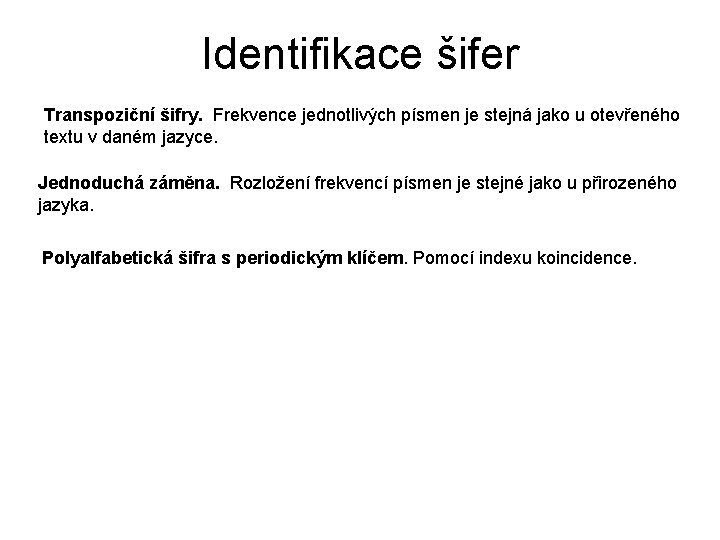 Identifikace šifer Transpoziční šifry. Frekvence jednotlivých písmen je stejná jako u otevřeného textu v