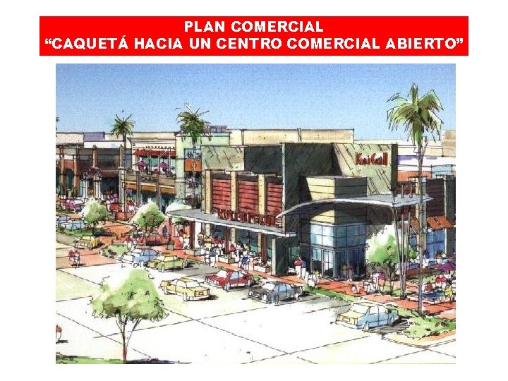 PLAN COMERCIAL “CAQUETÁ HACIA UN CENTRO COMERCIAL ABIERTO” 