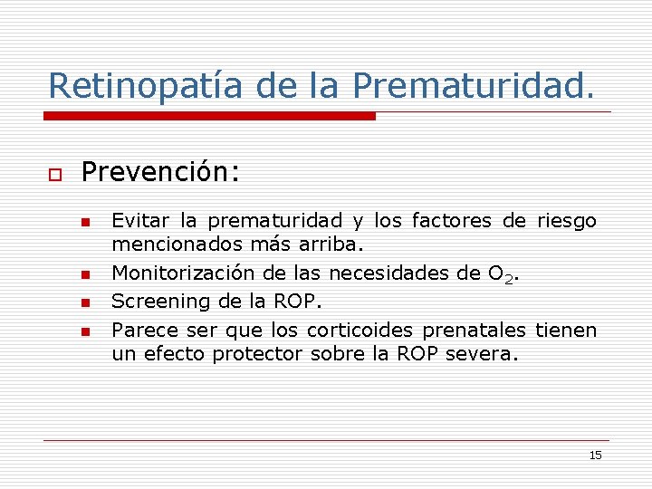 Retinopatía de la Prematuridad. o Prevención: n n Evitar la prematuridad y los factores