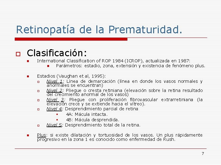 Retinopatía de la Prematuridad. o Clasificación: n n n International Classification of ROP 1984