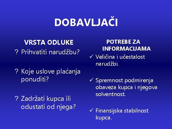 DOBAVLJAČI VRSTA ODLUKE ? Prihvatiti narudžbu? ? Koje uslove plaćanja ponuditi? ? Zadržati kupca