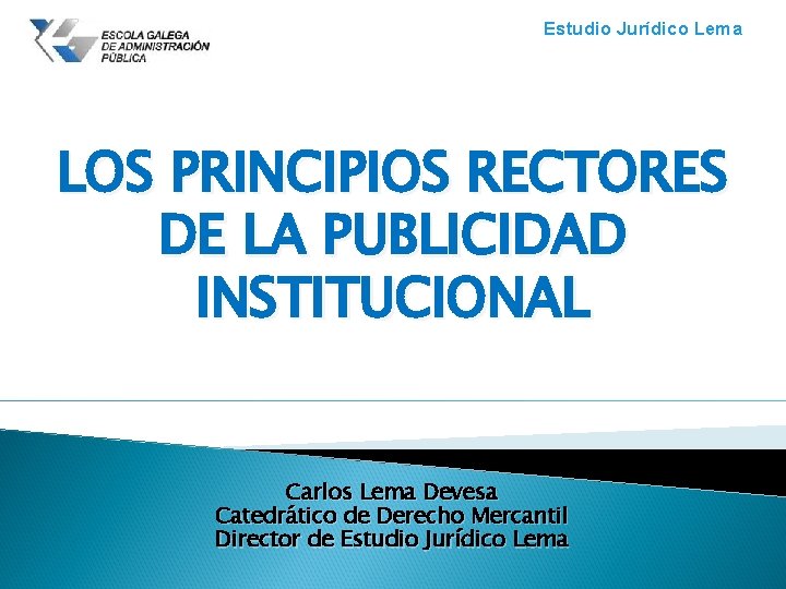 Estudio Jurídico Lema LOS PRINCIPIOS RECTORES DE LA PUBLICIDAD INSTITUCIONAL Carlos Lema Devesa Catedrático