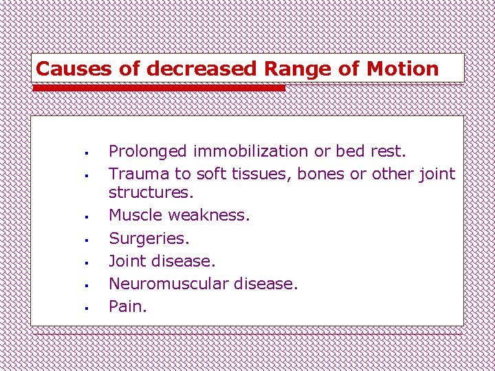 Causes of decreased Range of Motion § § § § Prolonged immobilization or bed