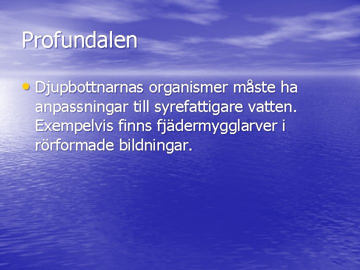 Profundalen • Djupbottnarnas organismer måste ha anpassningar till syrefattigare vatten. Exempelvis finns fjädermygglarver i