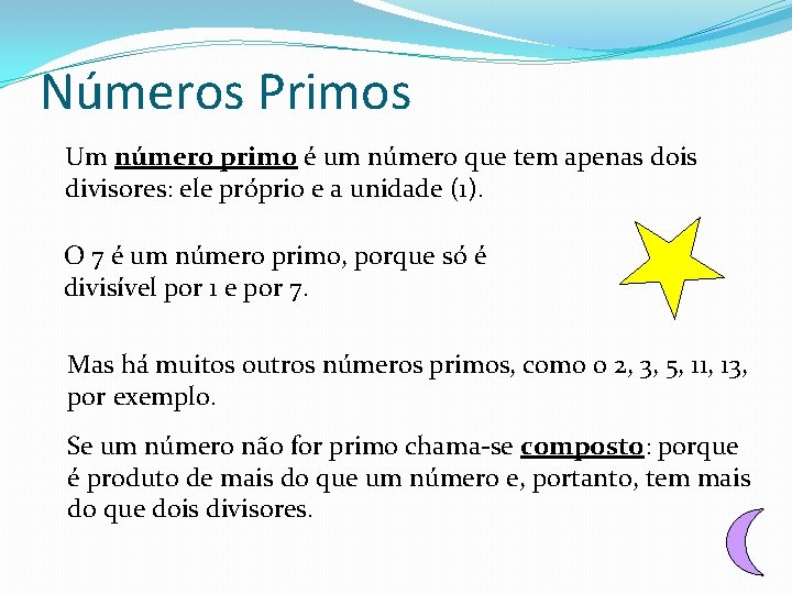 Números Primos Um número primo é um número que tem apenas dois divisores: ele