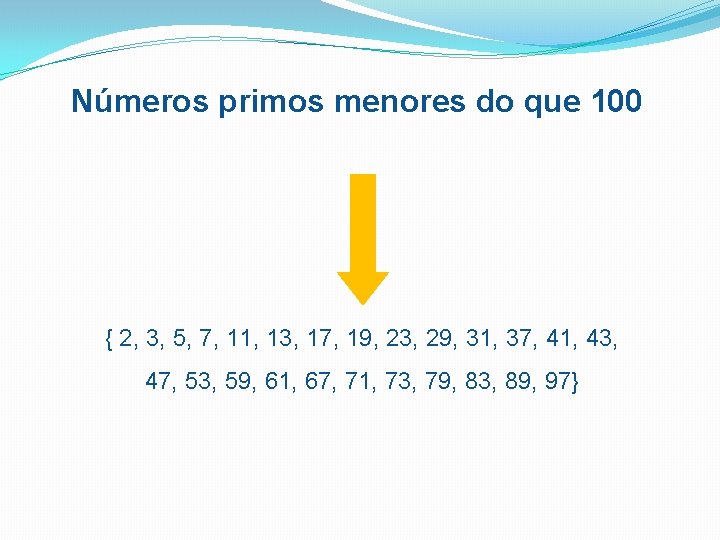 Números primos menores do que 100 { 2, 3, 5, 7, 11, 13, 17,